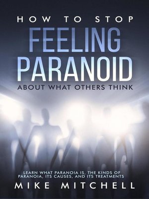 cover image of How to Stop Feeling Paranoid About What Others Think Learn What Paranoia is, the kinds of Paranoia, its Causes, and its Treatments